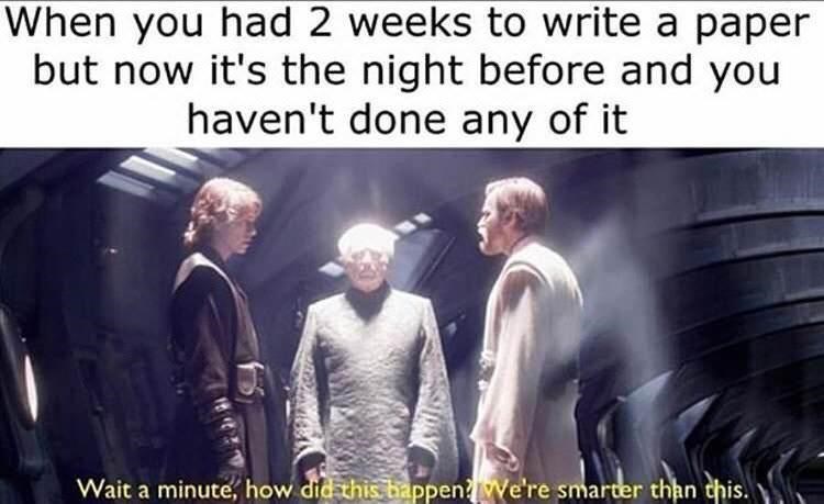 relatable star wars memes - When you had 2 weeks to write a paper but now it's the night before and you haven't done any of it Wait a minute, how did this happen! We're smarter than this.