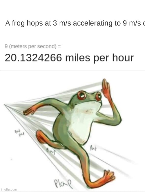 frog memes - A frog hops at 3 ms accelerating to 9 ms 9 meters per second 20.1324266 miles per hour pat Plal imgflip.com