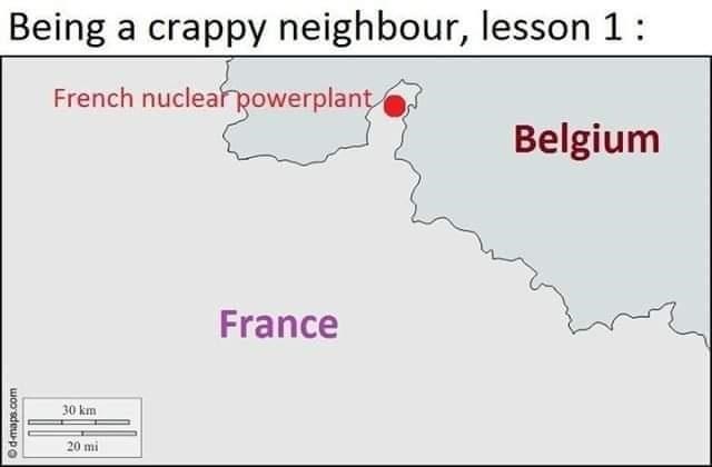 france nuclear power plant meme - Being a crappy neighbour, lesson 1 French nuclear powerplant Belgium France 30 km woordew po 20 mi