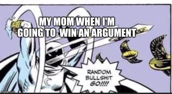 random bullshit go meme - My Mom When I'M Going To Win An Argument Random Bullshit som imgflip.com