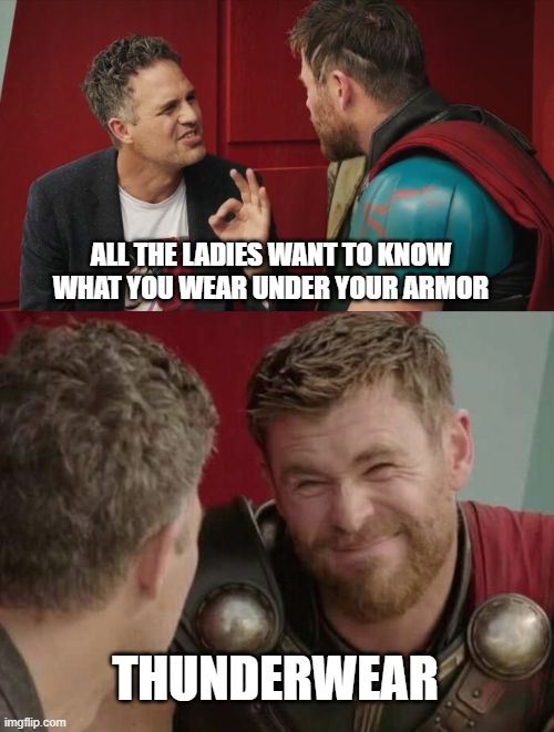 thor meme face - All The Ladies Want To Know What You Wear Under Your Armor Thunderwear imgflip.com