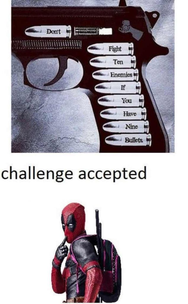 deadpool 2 meme - Dorrt Fight Ten Enemies If You Have Nine Bullets. challenge accepted