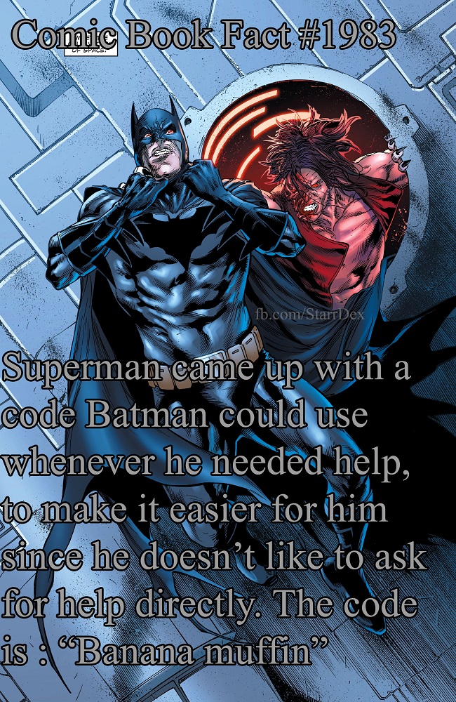 comic book facts - Comic Book Fact fb.com States Superman came up with a code Batman could use whenever he needed help, to make it easier for him since he doesn't to ask for help directly. The code is Banana muffin