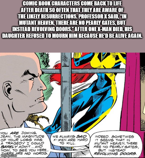 comic book - Comic Book Characters Come Back To Life After Death So Often That They Are Aware Of The ly Resurrections. Professor X Said, "In Mutant Heaven, There Are No Pearly Gates, But Instead Revolving Doors." After One XMan Died, His Daughter Refused 