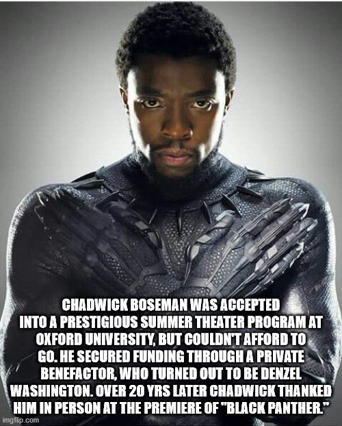 chadwick boseman black panther - Chadwick Boseman Was Accepted Into A Prestigious Summer Theater Program At Oxford University, But Couldn'T Afford To Go. He Secured Funding Through A Private Benefactor, Who Turned Out To Be Denzel Washington. Over 20 Yrs 