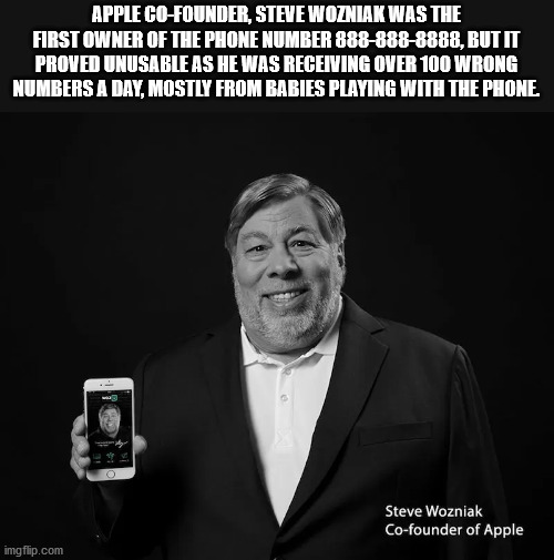 gentleman - Apple CoFounder, Steve Wozniak Was The First Owner Of The Phone Number 8888888888, But It Proved Unusable As He Was Receiving Over 100 Wrong Numbers A Day, Mostly From Babies Playing With The Phone Steve Wozniak Cofounder of Apple imgflip.com