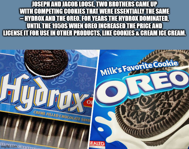 oreo - Joseph And Jacob Loose Two Brothers Came Up With Competing Cookies That Were Essentially The Same Hydrox And The Oreo. For Years The Hydrox Dominated, Until The 1950S When Oreo Increased The Price And License It For Use In Other Products, Cookies &