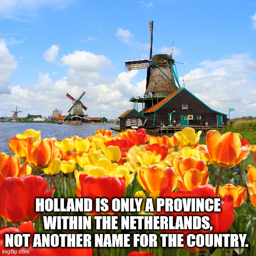 kinderdijk windmills and tulips - Lo!! Holland Is Only A Province Within The Netherlands, Not Another Name For The Country. imgflip.com