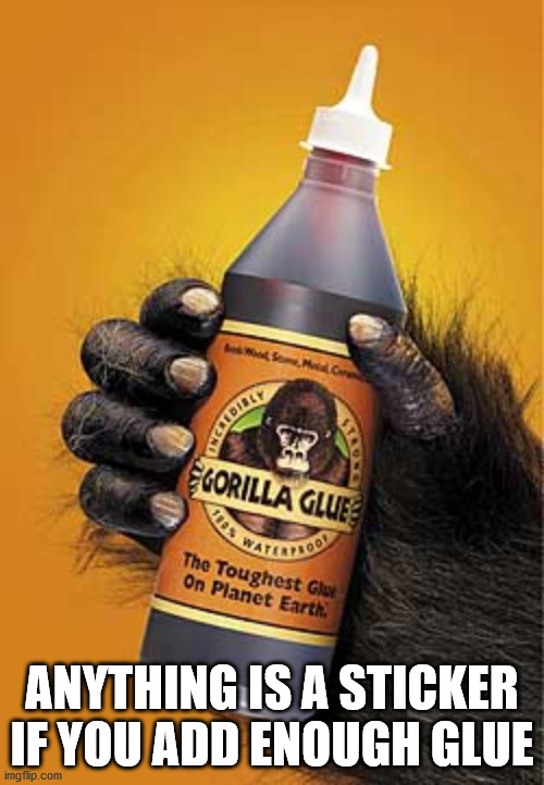 gorilla glue - Credibly Egorilla Glues tres The Toughest Glue On Planet Earth Anything Is A Sticker If You Add Enough Glue imgflip.com