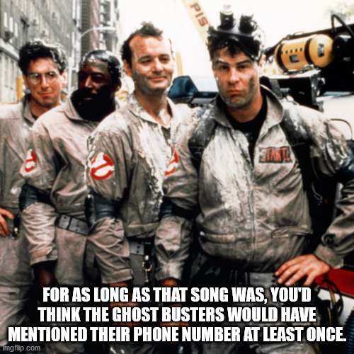 ghostbusters 1984 - Pis For As Long As That Song Was, You'D Think The Ghost Busters Would Have Mentioned Their Phone Number At Least Once. Imgflip.com