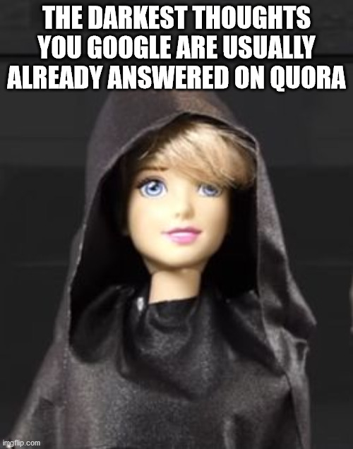 barbie - The Darkest Thoughts You Google Are Usually Already Answered On Quora imgflip.com