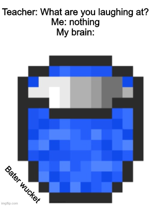 Minecraft - Teacher What are you laughing at? Me nothing My brain Bater wucket imgflip.com