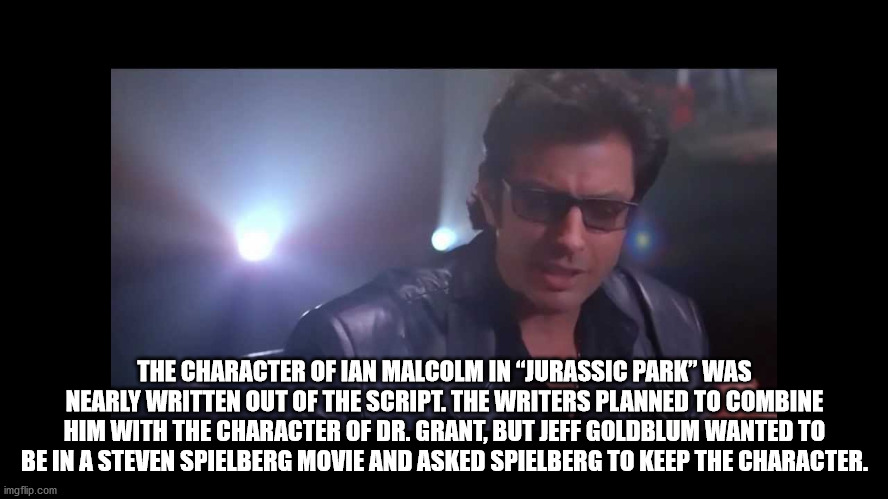 successful black man meme - The Character Of Ian Malcolm In Jurassic Park Was Nearly Written Out Of The Script. The Writers Planned To Combine Him With The Character Of Dr. Grant, But Jeff Goldblum Wanted To Be In A Steven Spielberg Movie And Asked Spielb