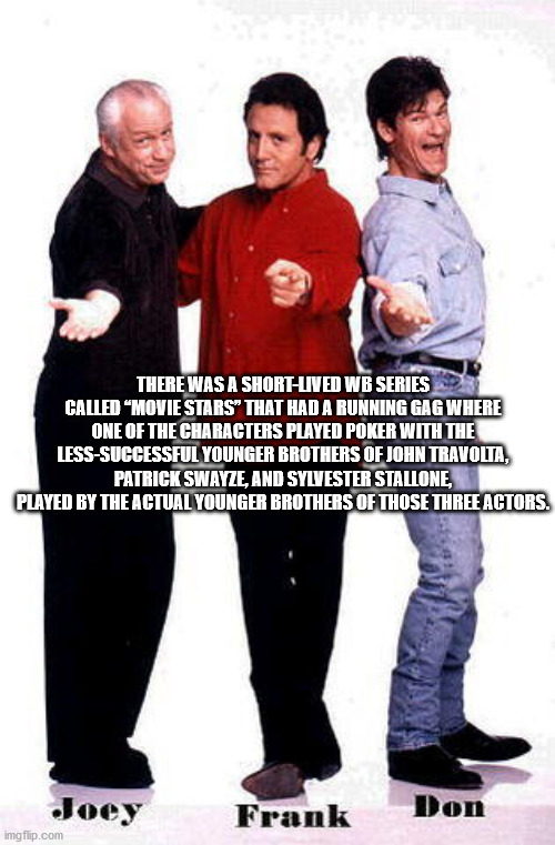 standing - There Was A ShortLived Wb Series Called Movie Stars" That Had A Running Gag Where One Of The Characters Played Poker With The LessSuccessful Younger Brothers Of John Travolta, Patrick Swayze, And Sylvester Stallone, Played By The Actual Younger