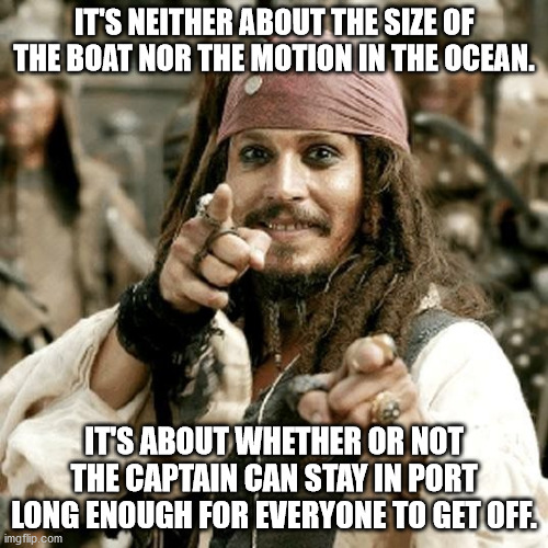 jack sparrow funny - It'S Neither About The Size Of The Boat Nor The Motion In The Ocean. It'S About Whether Or Not The Captain Can Stay In Port Long Enough For Everyone To Get Off imgflip.com