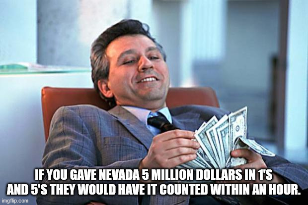 evil man with money - If You Gave Nevada 5 Million Dollars In 1'S And 5'S They Would Have It Counted Within An Hour. imgflip.com