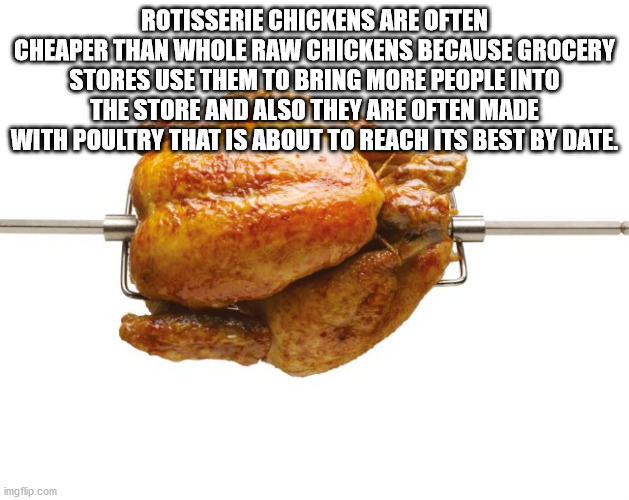 captain cat - Rotisserie Chickens Are Often Cheaper Than Whole Raw Chickens Because Grocery Stores Use Them To Bring More People Into The Store And Also They Are Often Made With Poultry That Is About To Reach Its Best By Date imgflip.com