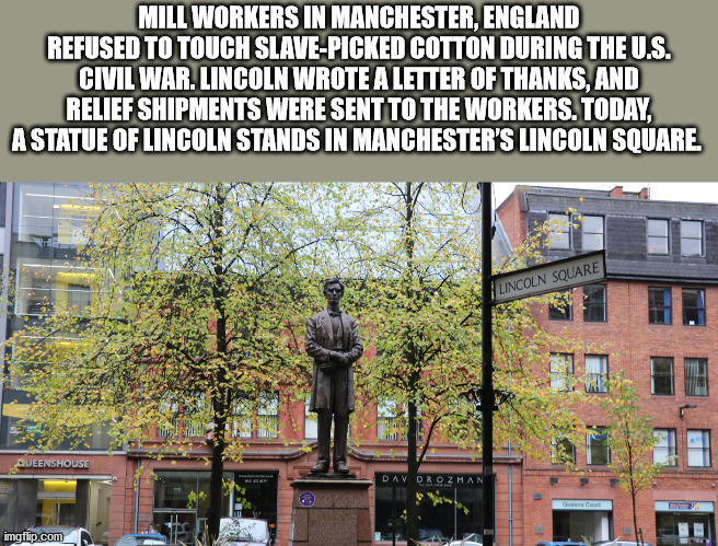 tree - Mill Workers In Manchester, England Refused To Touch SlavePicked Cotton During The U.S. Civil War. Lincoln Wrote A Letter Of Thanks, And Relief Shipments Were Sent To The Workers. Today, A Statue Of Lincoln Stands In Manchester'S Lincoln Square. Li