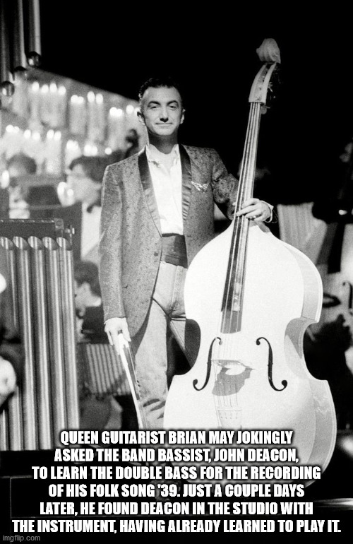 john deacon double bass - sol Queen Guitarist Brian May Jokingly Asked The Band Bassist, John Deacon, To Learn The Double Bass For The Recording Of His Folk Song "39. Just A Couple Days Later, He Found Deacon In The Studio With The Instrument, Having Alre