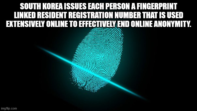 light - South Korea Issues Each Person A Fingerprint Linked Resident Registration Number That Is Used Extensively Online To Effectively End Online Anonymity. imgflip.com