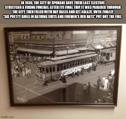 In 1936, The City Of Spokane Gave Their Last Electric Streetcar A Viking Funeral After Its Final Trip, It Was Paraded Through The City, Then Filled With Hay Bales And Set Ablaze, Until Finally "Sik Pretty Girls In Bathing Suits And Firemen'S Red Hats" Put