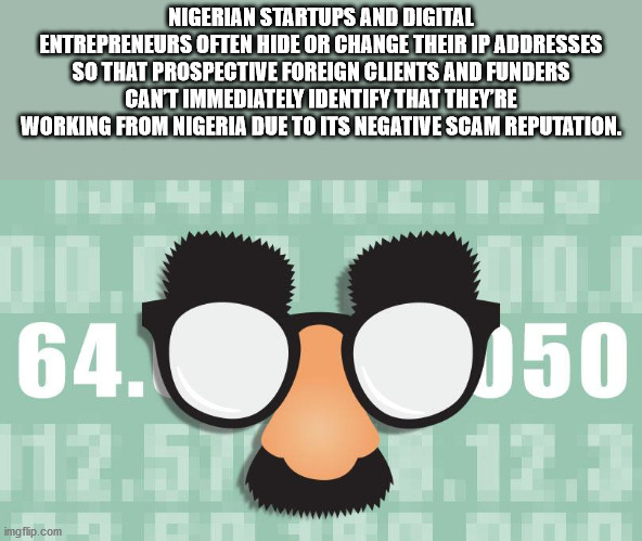 glasses - Nigerian Startups And Digital Entrepreneurs Often Hide Or Change Their Ip Addresses So That Prospective Foreign Clients And Funders Cant Immediately Identify That They Re Working From Nigeria Due To Its Negative Scam Reputation. 64.00150 5 imgfl