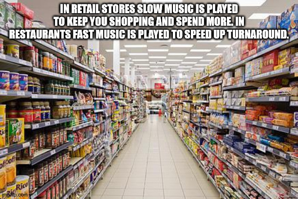 influence at point of sale - In Retail Stores Slow Music Is Played To Keep You Shopping And Spend More. In Restaurants Fast Music Is Played To Speed Up Turnaround. pe ofoff Rice imgp.com