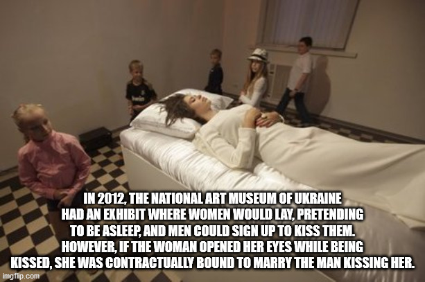 sleeping beauty in museum - In 2012, The National Art Museum Of Ukraine Had An Exhibit Where Women Would Lay, Pretending To Be Asleep, And Men Could Sign Up To Kiss Them. However, If The Woman Opened Her Eyes While Being Kissed, She Was Contractually Boun