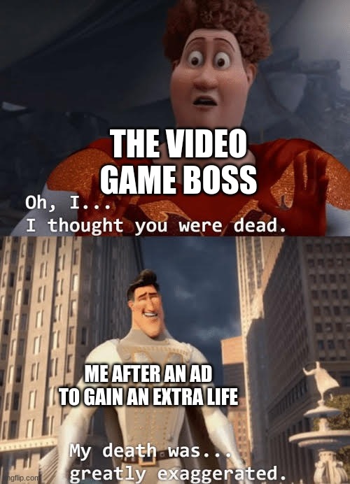 megamind meme - The Video Game Boss Oh, I... I thought you were dead. Me After An Ad To Gain An Extra Life My death was... greatly exaggerated. ngflip.con