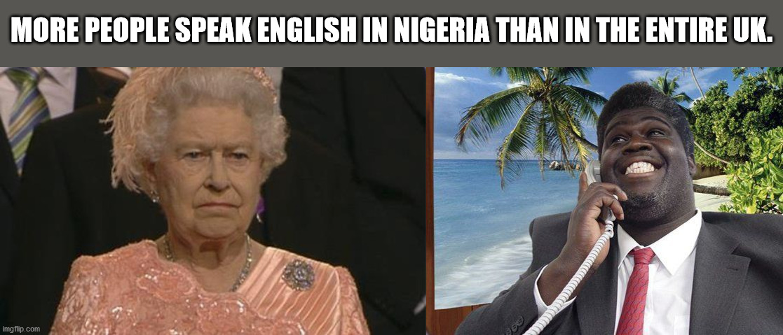 george fonejacker - More People Speak English In Nigeria Than In The Entire Uk. imgflip.com