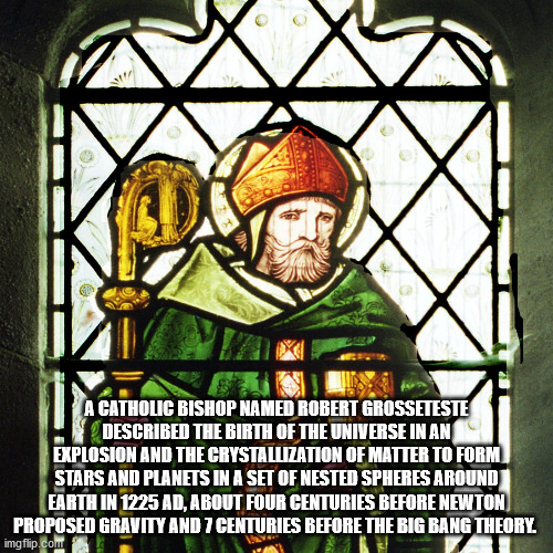 robert grosseteste - A Catholic Bishop Named Robert Grosseteste Described The Birth Of The Universe In An Explosion And The Crystallization Of Matter To Form Stars And Planets In A Set Of Nested Spheres Around Earth In 1225 Ad, About Four Centuries Before