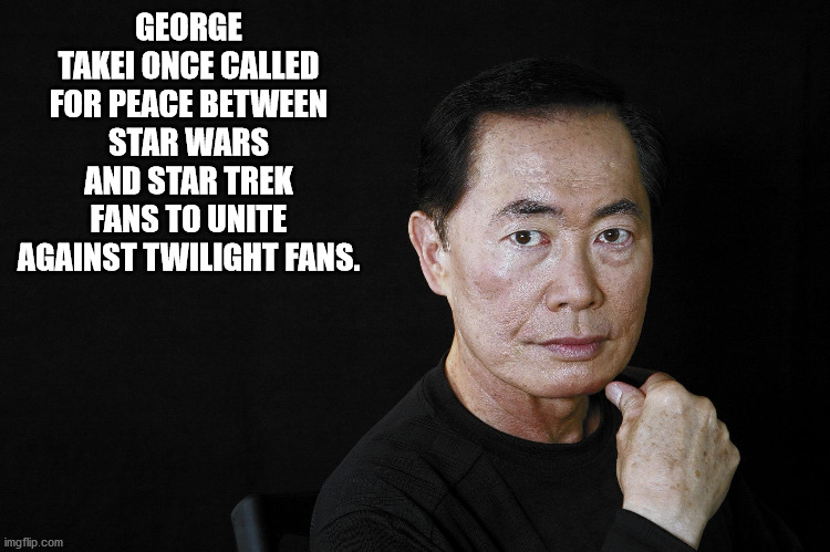 george takei - George Takei Once Called For Peace Between Star Wars And Star Trek Fans To Unite Against Twilight Fans. imgflip.com