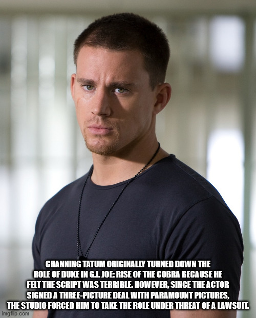 channing tatum gi joe - Channing Tatum Originally Turned Down The Role Of Duke In G.Ljoe Rise Of The Cobra Because He Felt The Script Was Terrible. However, Since The Actor Signed A ThreePicture Deal With Paramount Pictures, The Studio Forced Him To Take 