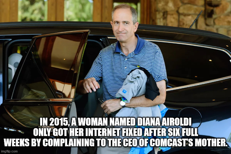 brian roberts comcast - In 2015, A Woman Named Diana Airoldi Only Got Her Internet Fixed After Six Full Weeks By Complaining To The Ceo Of Comcasts Mother. imgflip.com