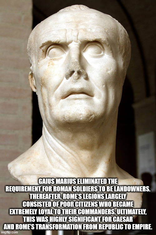 classical sculpture - Gaius Marius Eliminated The Requirement For Roman Soldiers To Be Landowners. Thereafter, Rome'S Legions Largely Consisted Of Poor Citizens Who Became Extremely Loyal To Their Commanders. Ultimately, This Was Highly Significant For Ca