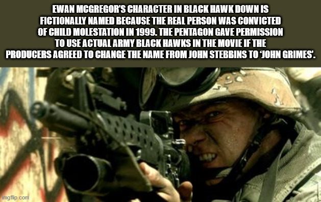 army - Ewan Mcgregor'S Character In Black Hawk Down Is Fictionally Named Because The Real Person Was Convicted Of Child Molestation In 1999. The Pentagon Gave Permission To Use Actual Army Black Hawks In The Movie If The Producers Agreed To Change The Nam