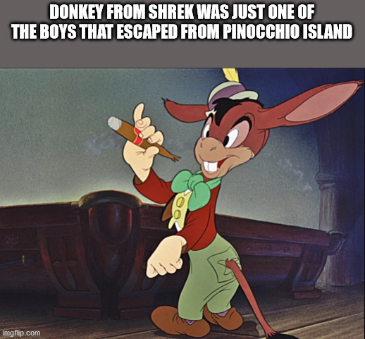 pinocchio turn into a donkey - Donkey From Shrek Was Just One Of The Boys That Escaped From Pinocchio Island Oo imgflip.com
