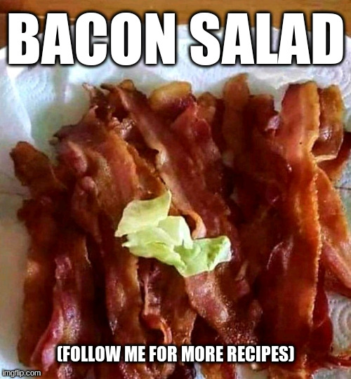 bacon salad meme - Bacon Salad Me For More Recipes imgflip.com