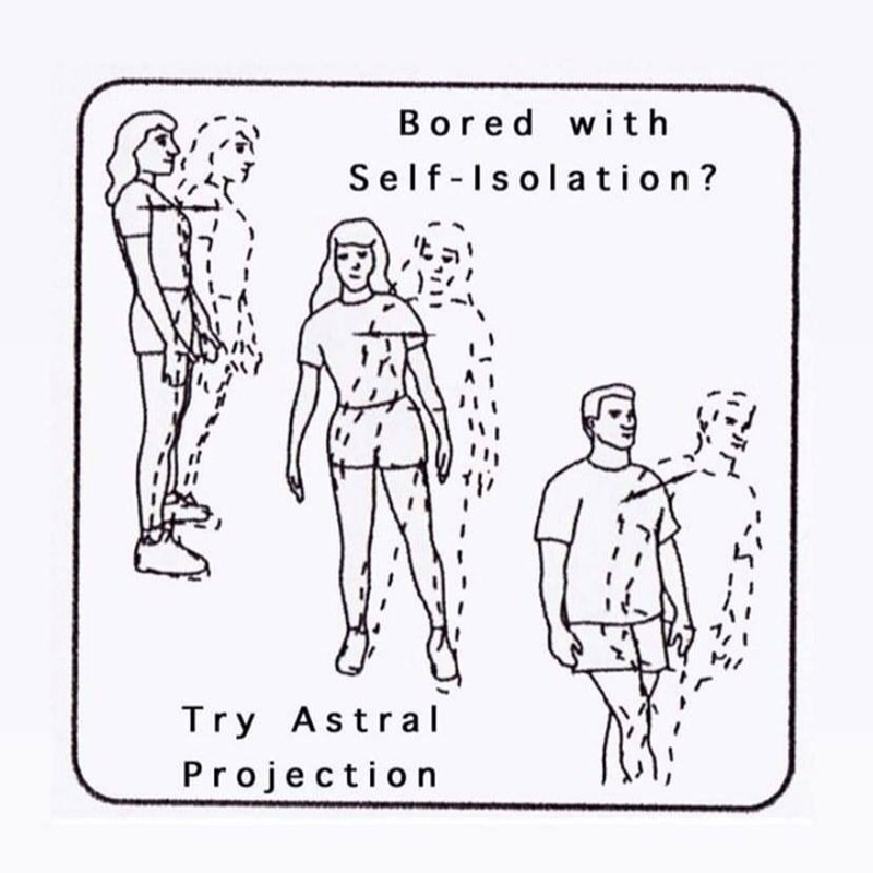 hate your job try astral projection - Bored with SelfIsolation? Try Astral Projection