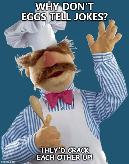 swedish chef muppets - Why Don'T Eggs Tell Jokes? They'D Crack Each Other Up! imgflip.com