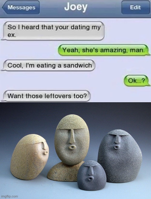 oof meme - Messages Joey Edit So I heard that your dating my ex. Yeah, she's amazing, man. Cool, I'm eating a sandwich Ok...? Want those leftovers too? imgflip.com