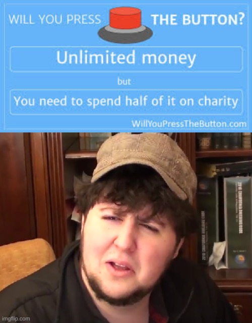 jontron confusion - Will You Press The Button? Unlimited money but You need to spend half of it on charity Will YouPressTheButton.com imgflip.com