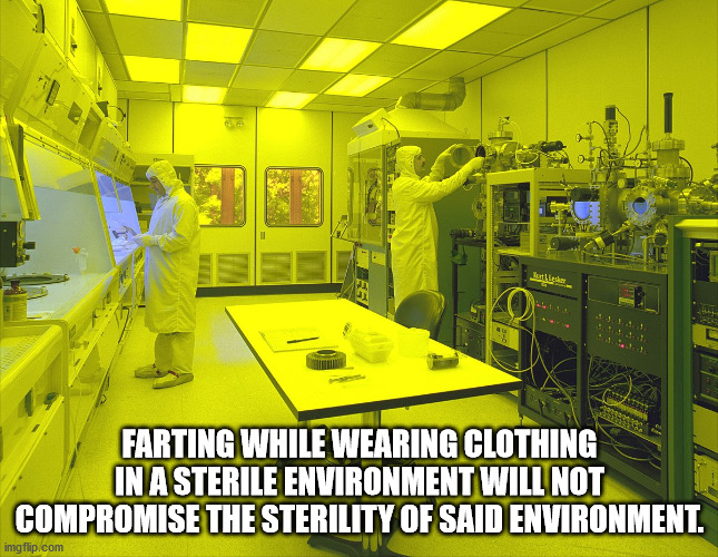 clean room - Ey unlad Farting While Wearing Clothing In A Sterile Environment Will Not Compromise The Sterility Of Said Environment. imgflip.com