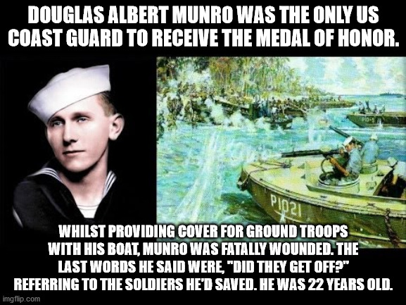 douglas munro - Douglas Albert Munro Was The Only Us Coast Guard To Receive The Medal Of Honor. Pes P1021 Whilst Providing Cover For Ground Troops With His Boat, Munro Was Fatally Wounded. The Last Words He Said Were, "Did They Get Off?" Referring To The 