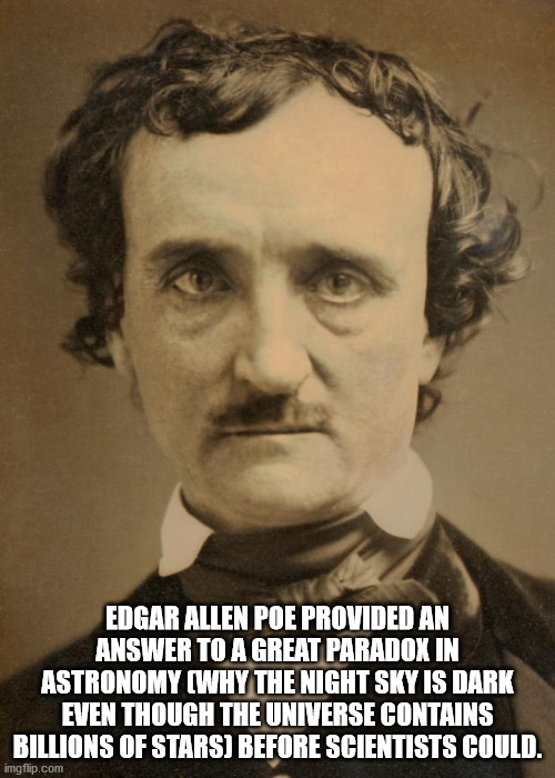 edgar allan poe - Edgar Allen Poe Provided An Answer To A Great Paradox In Astronomy Why The Night Sky Is Dark Even Though The Universe Contains Billions Of Stars Before Scientists Could. imgflip.com