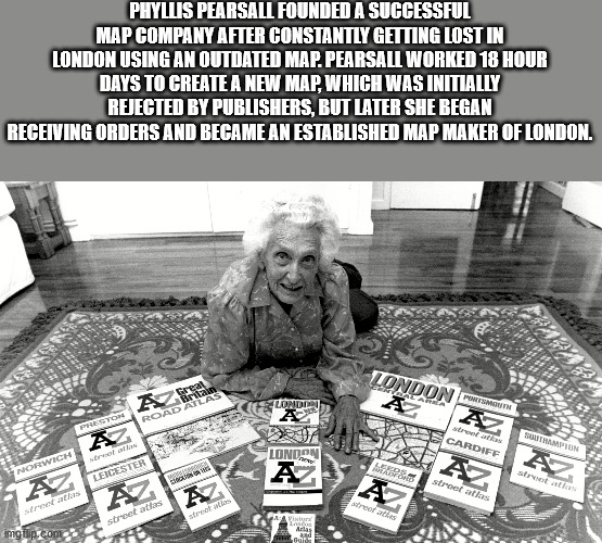 human behavior - Antal Phyllis Pearsall Founded A Successful Map Company After Constantly Getting Lost In London Using An Outdated Map. Pearsall Worked 18 Hour Days To Create A New Map, Which Was Initially Rejected By Publishers, But Later She Began Recei