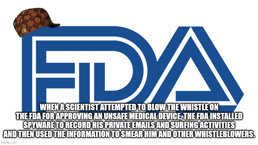 graphics - Da When A Scientist Attempted To Blow The Whistle On The Fda For Approving An Unsafe Medical Device, The Fda Installed Spyware To Record His Private Emails And Surfing Activities And Then Used The Information To Smear Him And Other Whistleblowe