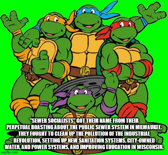 teenage mutant ninja turtles cartoon - "Sewer Socialists" Got Their Name From Their Perpetual Boasting About The Public Sewer System In Milwaukee. They Fought To Clean Up The Pollution Of The Industrial Revolution, Setting Up New Sanitation Systems, CityO