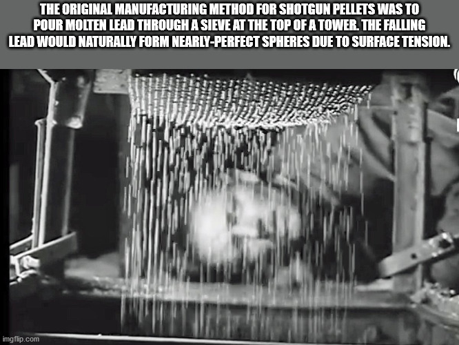 monochrome photography - The Original Manufacturing Method For Shotgun Pellets Was To Pour Molten Lead Through A Sieve At The Top Of A Tower. The Falling Lead Would Naturally Form NearlyPerfect Spheres Due To Surface Tension. imgflip.com