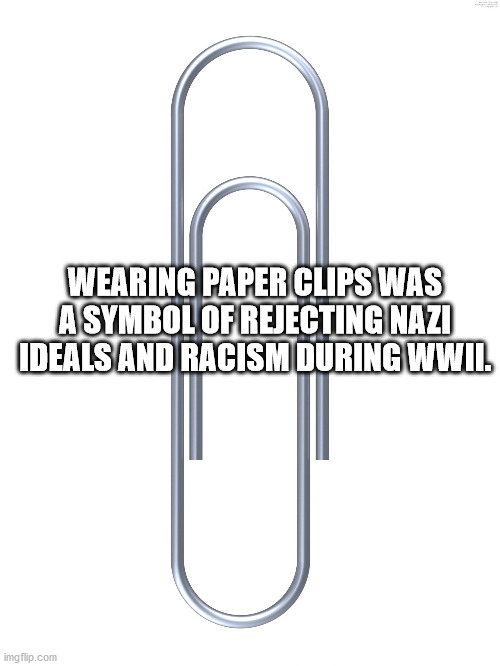 thought you were never coming - Wearing Paper Clips Was Asymbol Of Rejecting Nazi Ideals And Racism During Wwii. imgflip.com